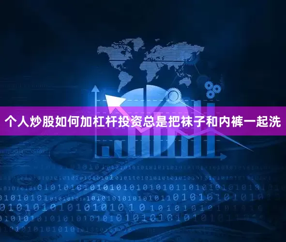 个人炒股如何加杠杆投资总是把袜子和内裤一起洗