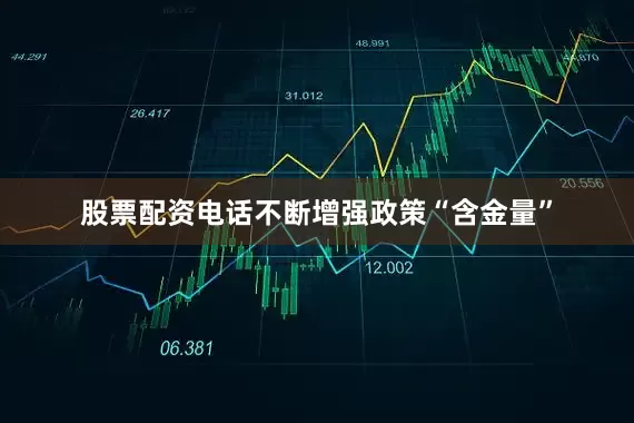 股票配资电话不断增强政策“含金量”