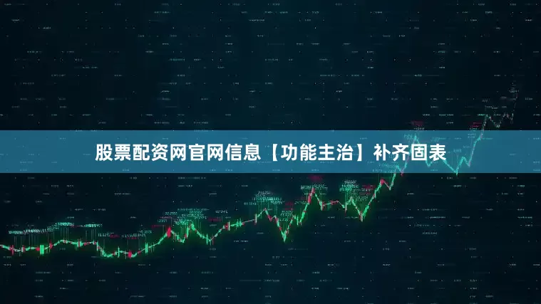 股票配资网官网信息【功能主治】补齐固表