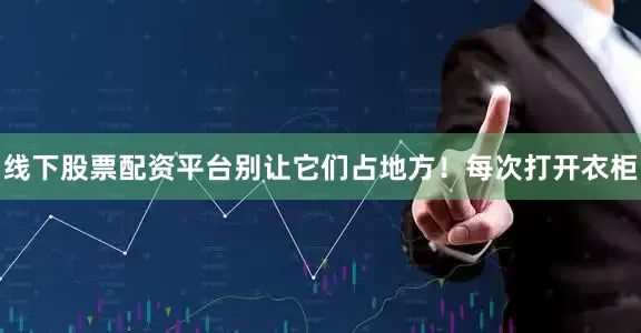 线下股票配资平台别让它们占地方！每次打开衣柜