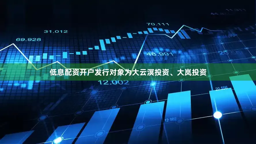 低息配资开户发行对象为大云溟投资、大岚投资