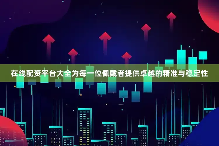 在线配资平台大全为每一位佩戴者提供卓越的精准与稳定性