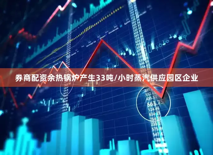 券商配资余热锅炉产生33吨/小时蒸汽供应园区企业