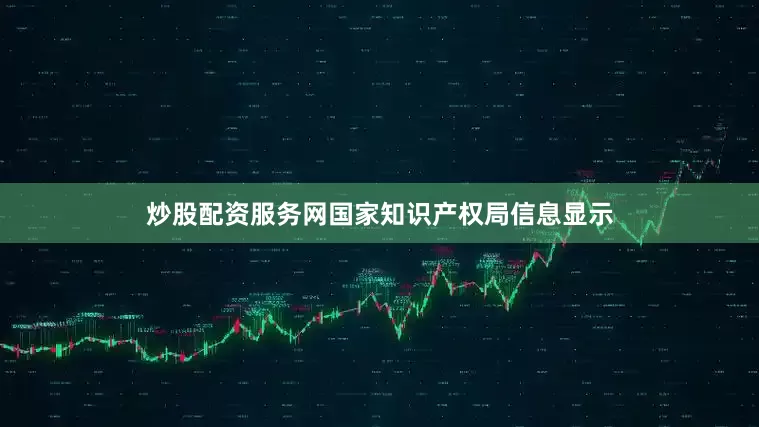 炒股配资服务网国家知识产权局信息显示