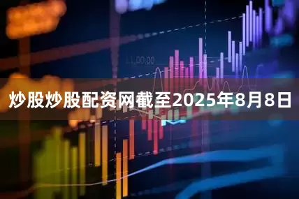 炒股炒股配资网截至2025年8月8日