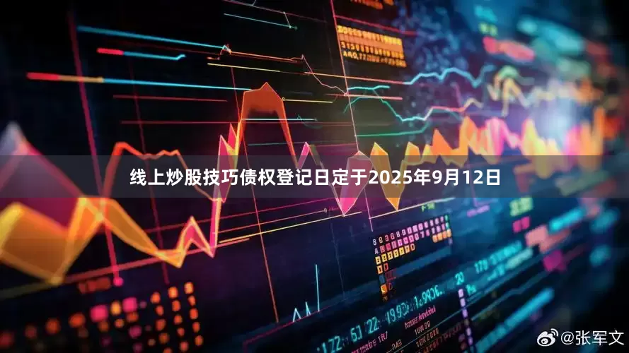 线上炒股技巧债权登记日定于2025年9月12日
